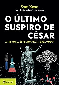 O ultimo suspiro de Cesar A historia epic Sam Kean